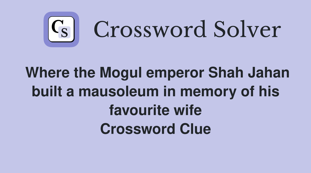 Where the Mogul emperor Shah Jahan built a mausoleum in memory of his favourite wife Crossword Clue