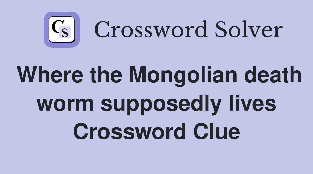 Where the Mongolian death worm supposedly lives Crossword Clue