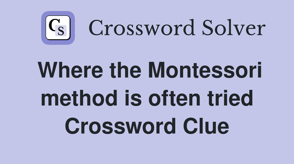 Where the Montessori method is often tried Crossword Clue