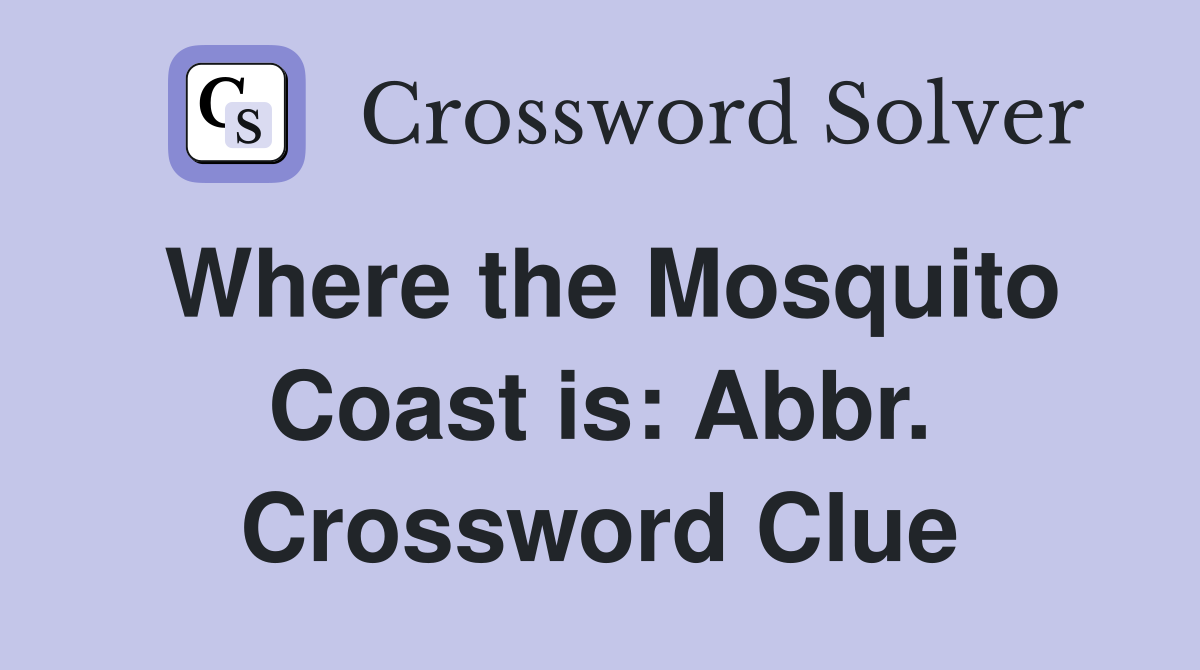 Where the Mosquito Coast is: Abbr. Crossword Clue