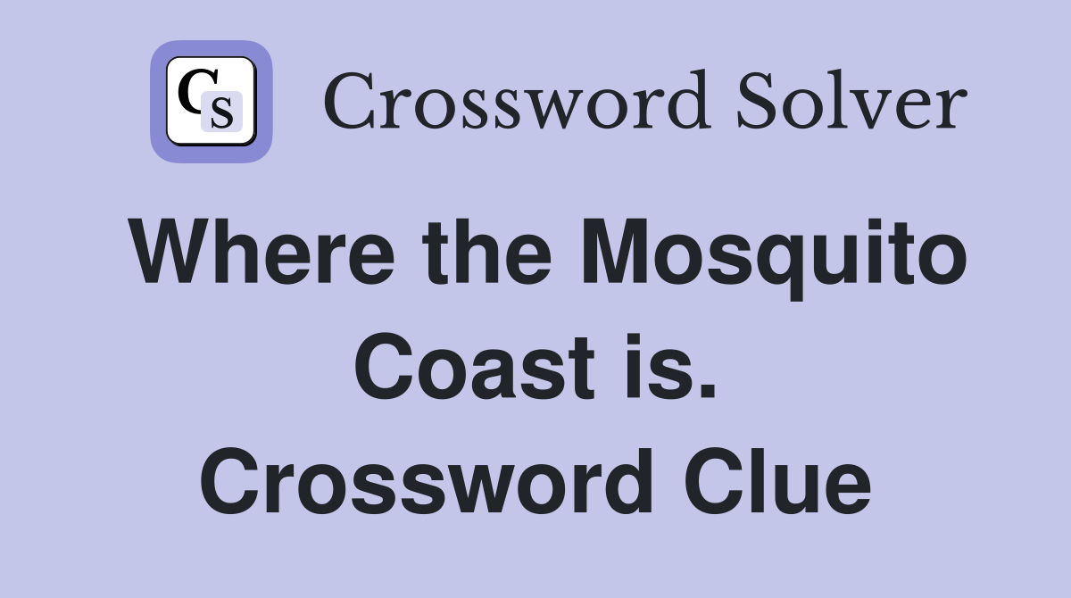 Where the Mosquito Coast is. Crossword Clue