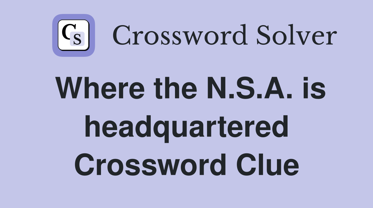 Where the N.S.A. is headquartered Crossword Clue