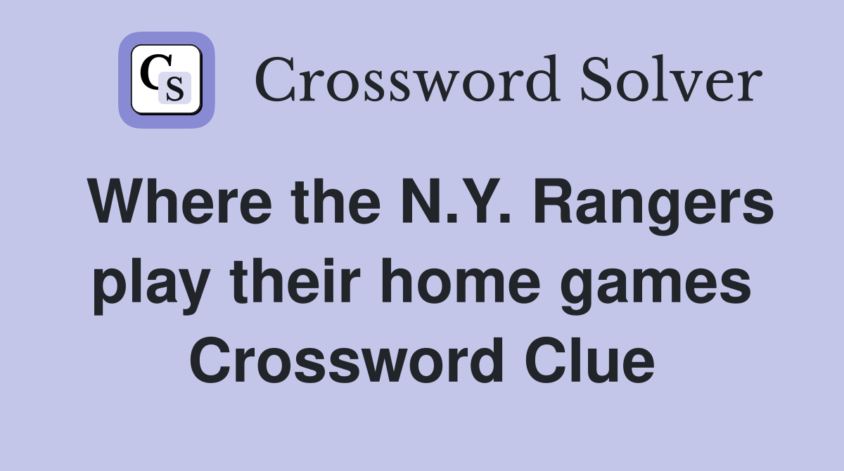 Where the N.Y. Rangers play their home games Crossword Clue