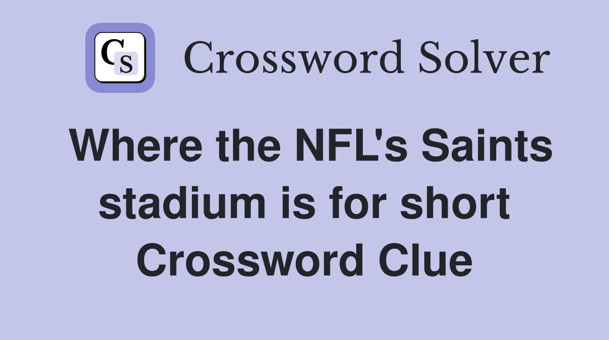 Where the NFL's Saints stadium is for short Crossword Clue