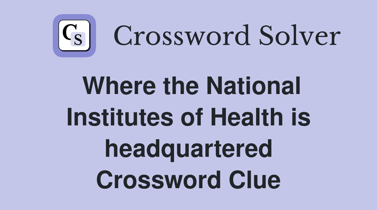 Where the National Institutes of Health is headquartered Crossword Clue