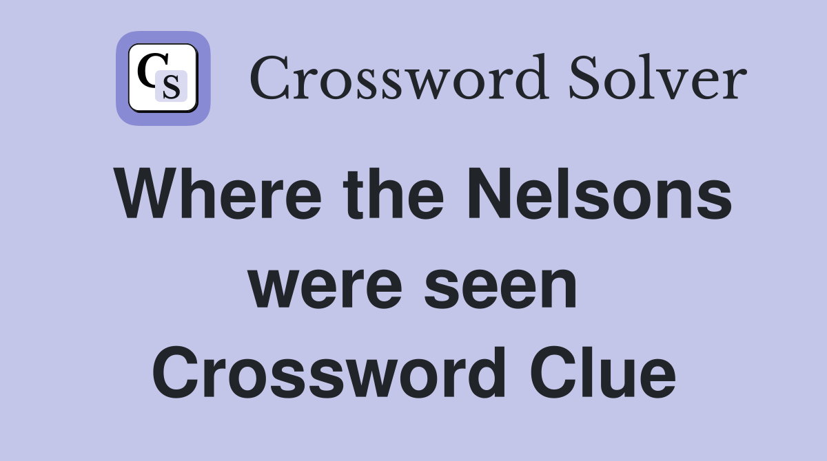 Where the Nelsons were seen Crossword Clue