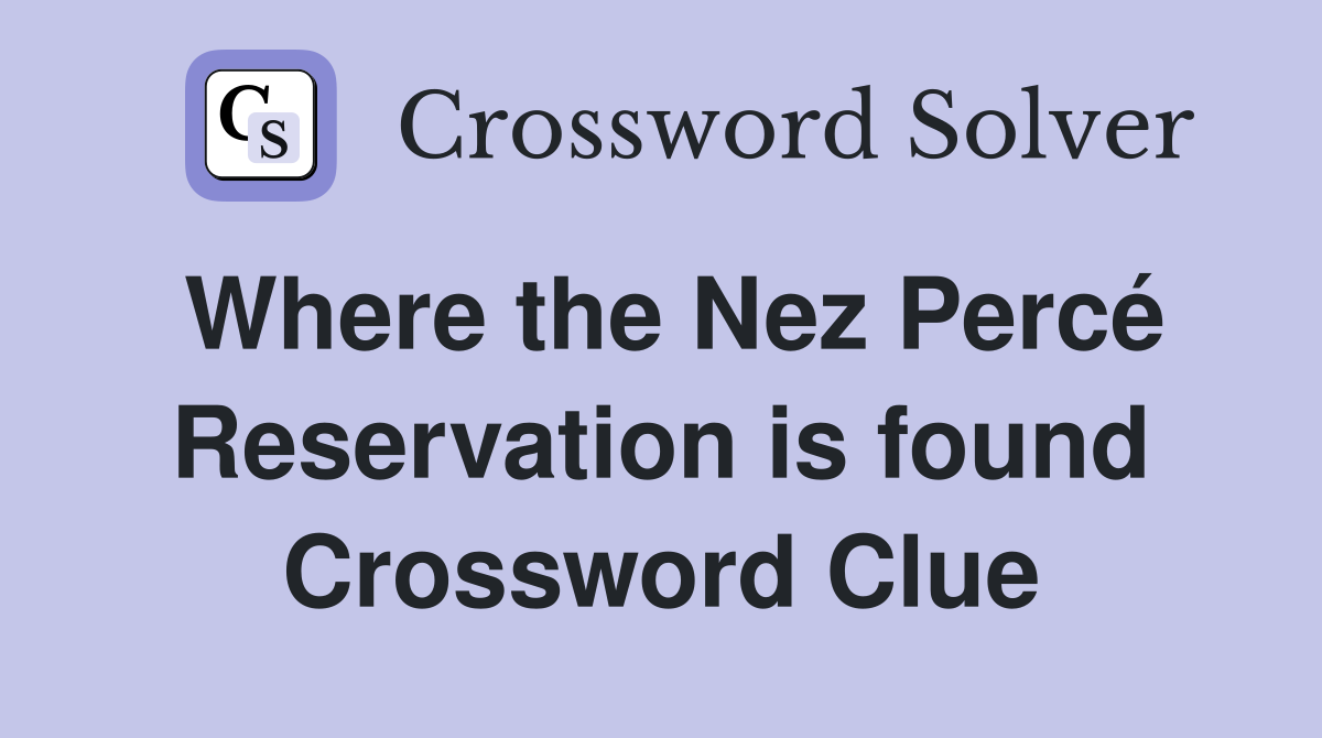 Where the Nez Percé Reservation is found Crossword Clue