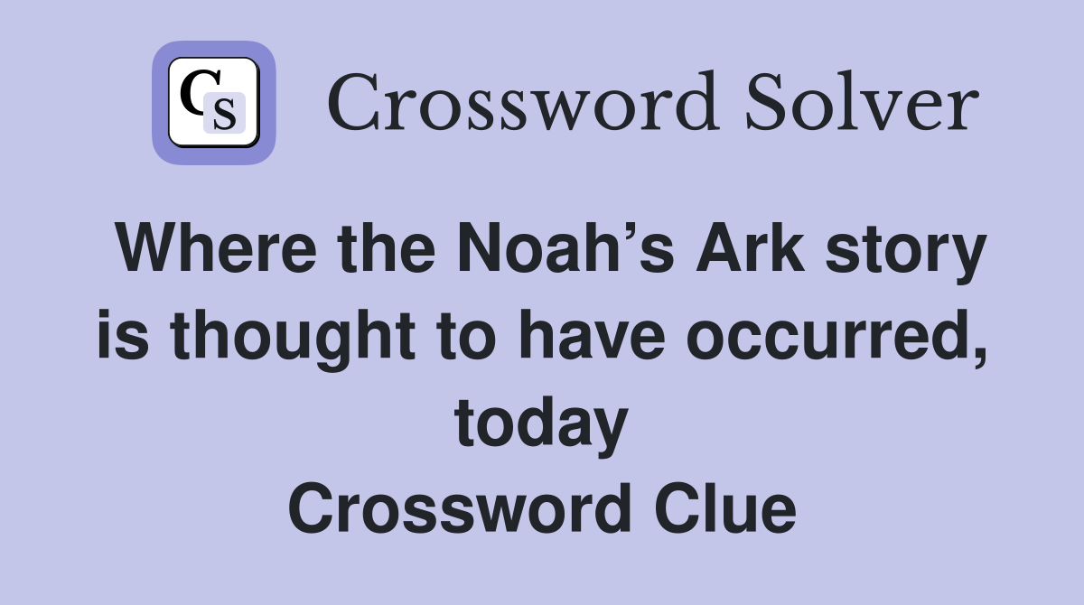 Where the Noah’s Ark story is thought to have occurred, today Crossword Clue