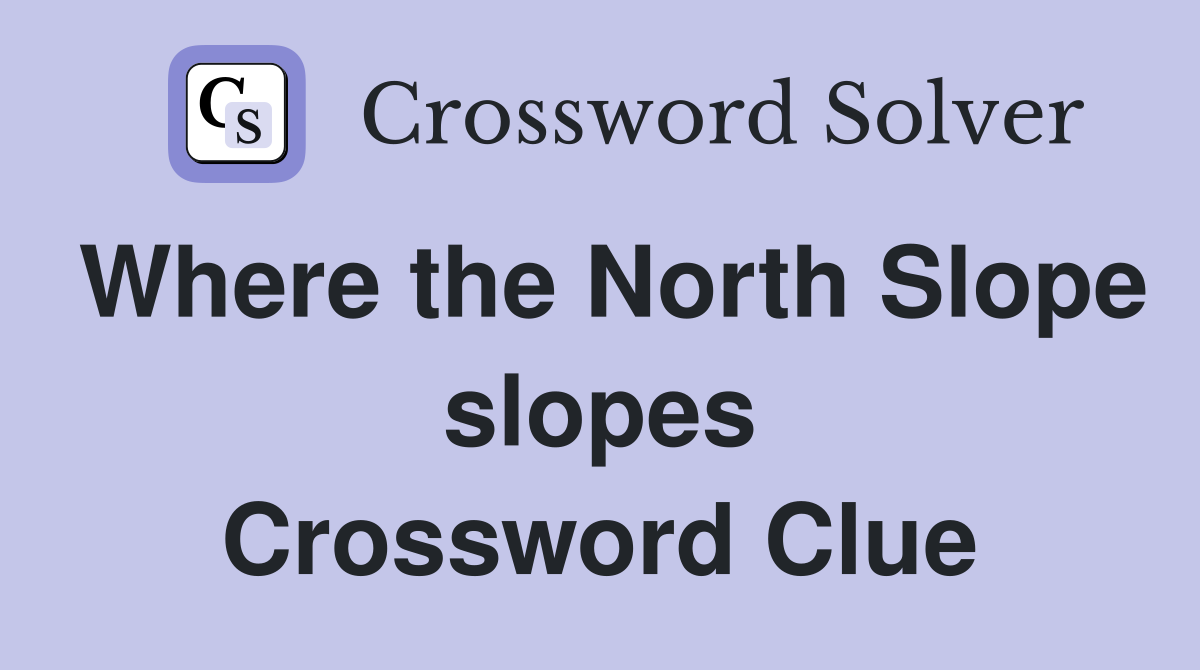 Where the North Slope slopes Crossword Clue
