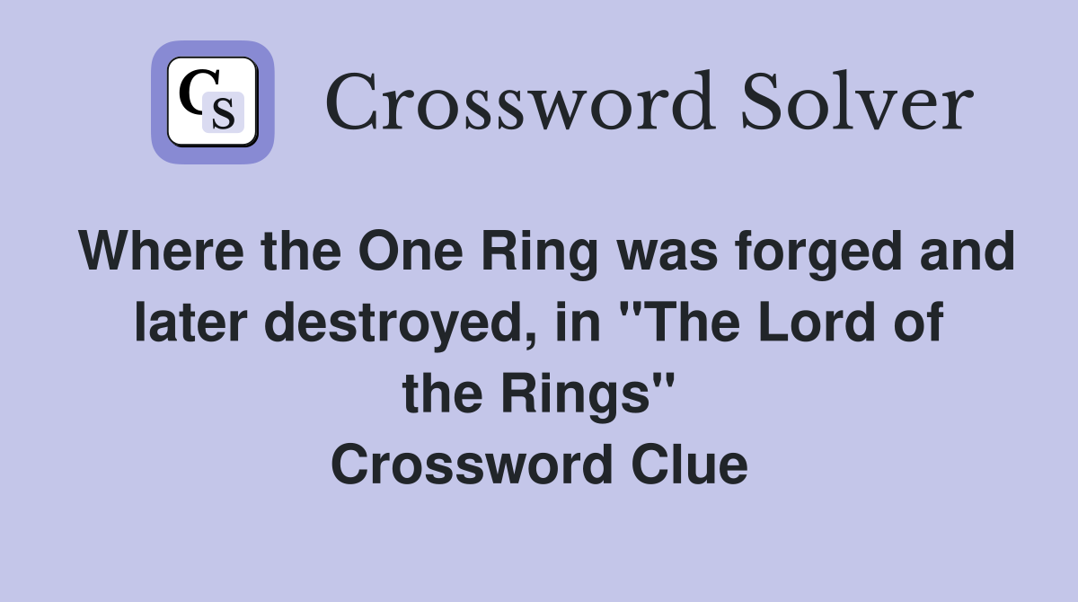 Where the One Ring was forged and later destroyed, in "The Lord of the Rings" Crossword Clue