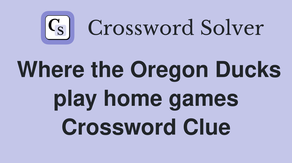 Where the Oregon Ducks play home games Crossword Clue