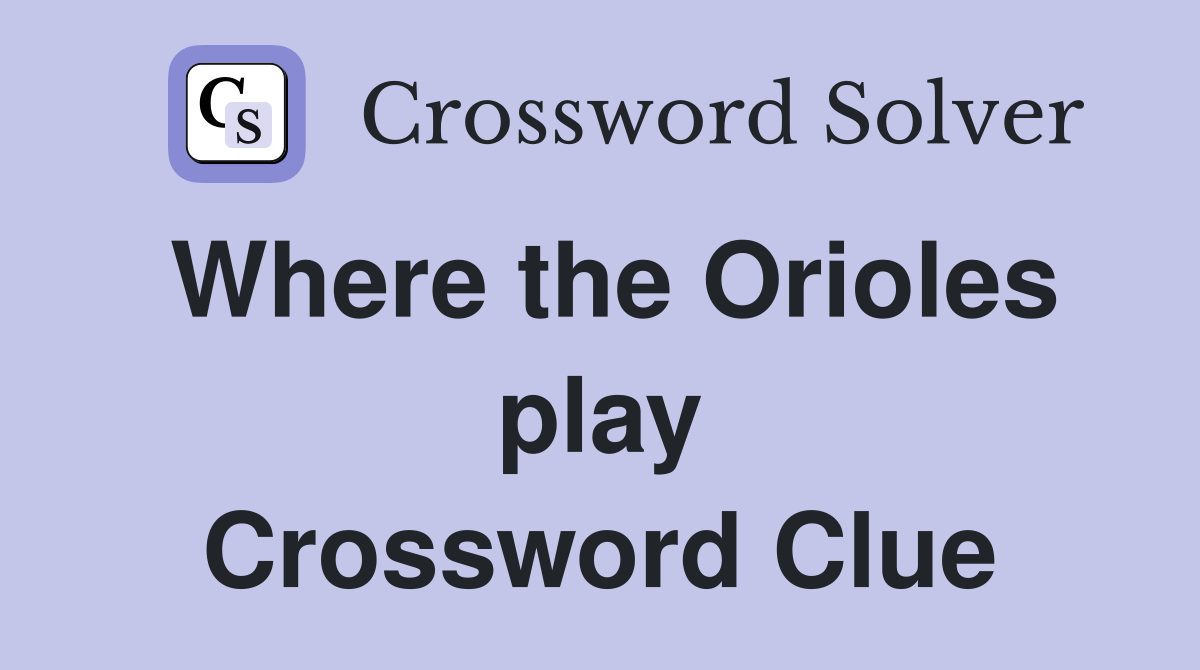 Where the Orioles play Crossword Clue
