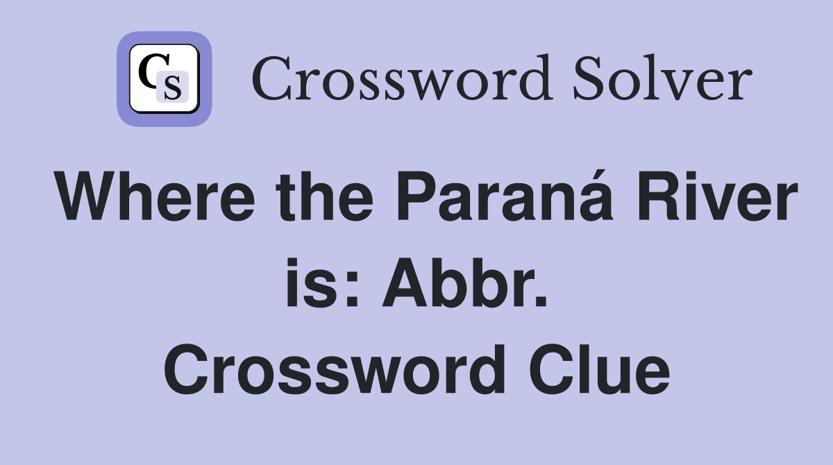 Where the Paraná River is: Abbr. Crossword Clue