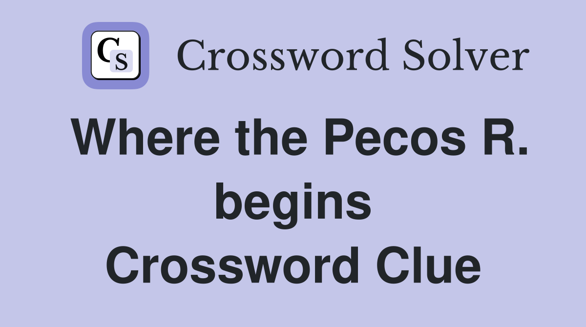 Where the Pecos R. begins Crossword Clue