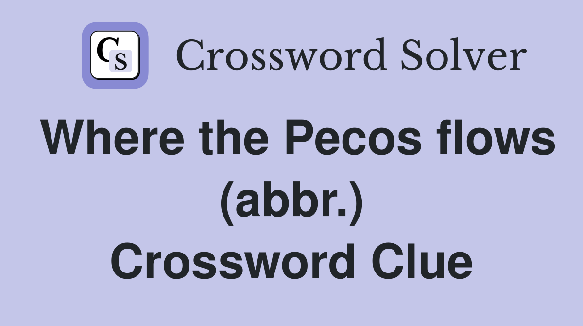 Where the Pecos flows (abbr.) Crossword Clue