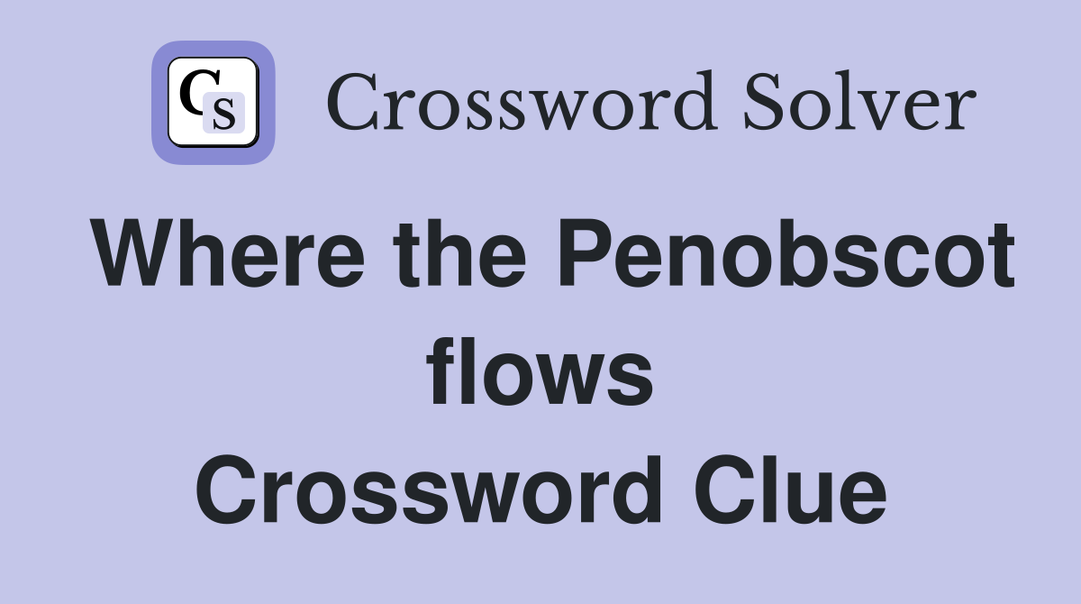 Where the Penobscot flows Crossword Clue