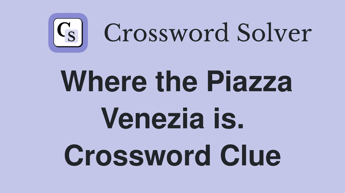 Where the Piazza Venezia is. Crossword Clue