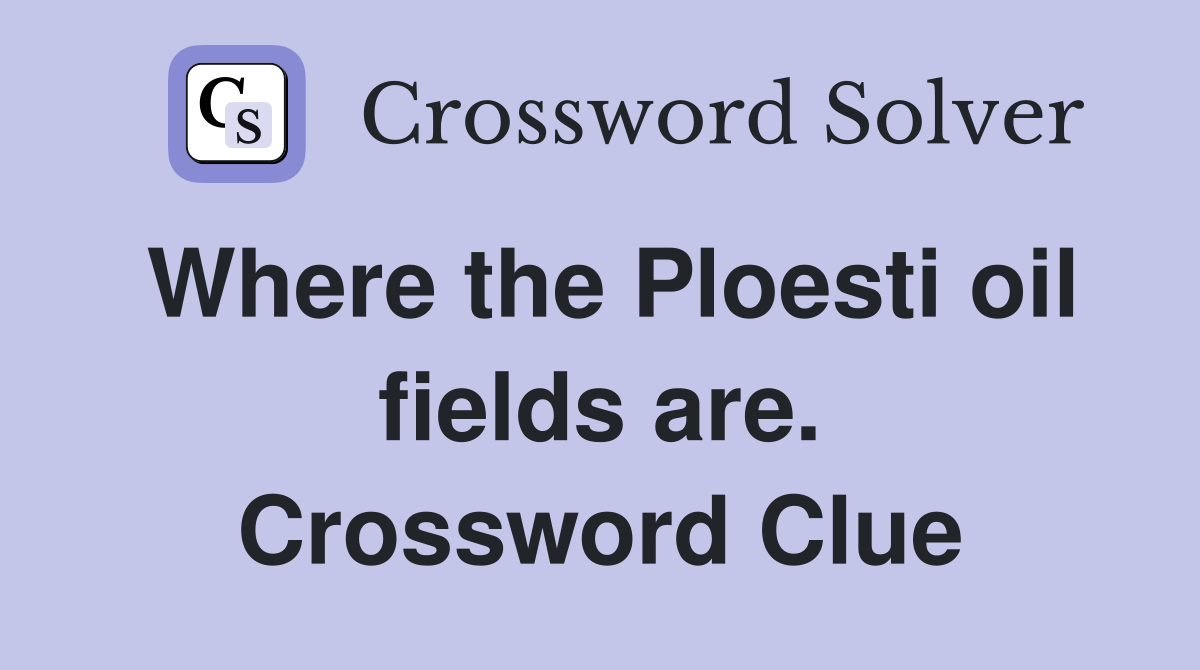 Where the Ploesti oil fields are. Crossword Clue
