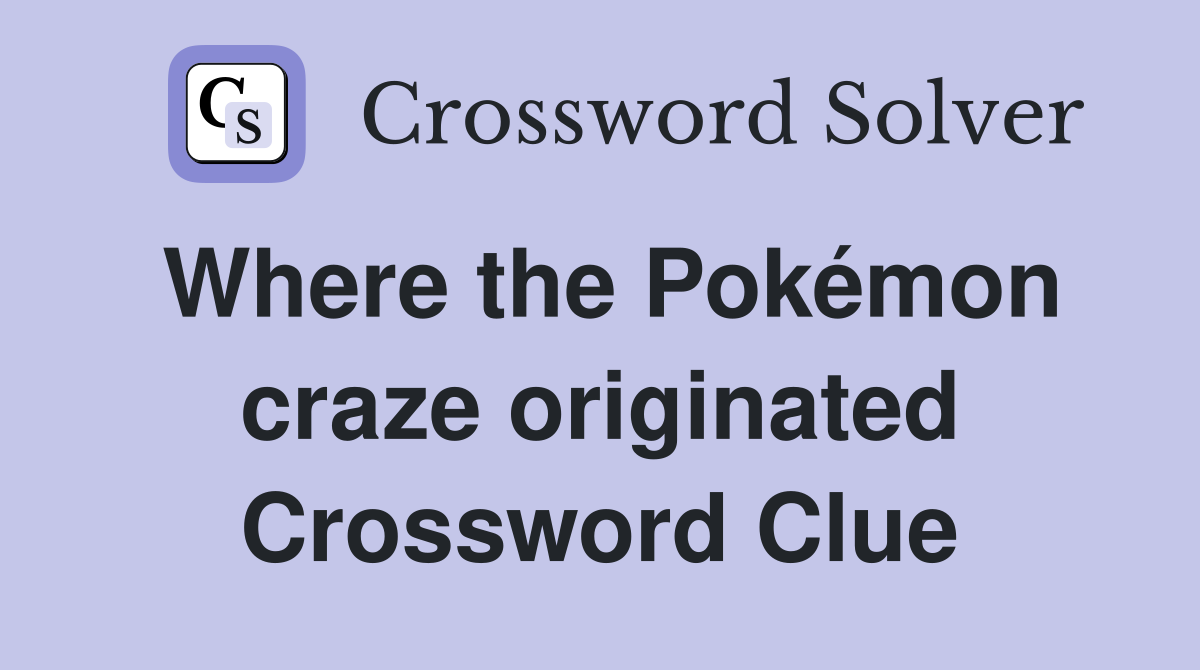 Where the Pokémon craze originated Crossword Clue