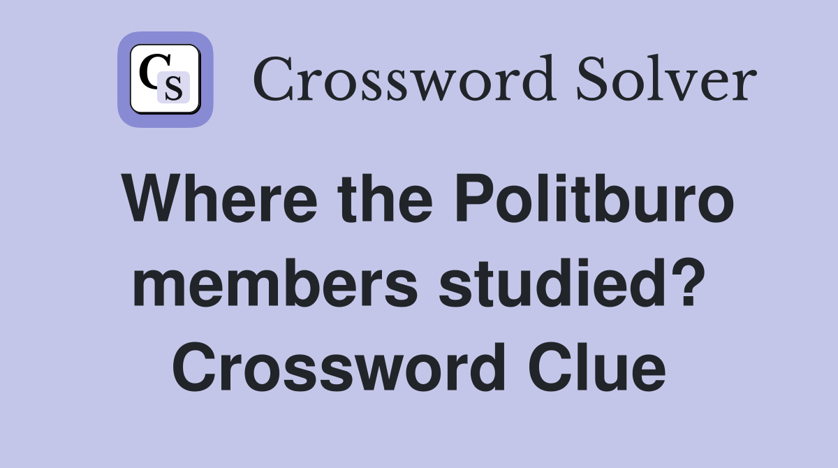 Where the Politburo members studied? Crossword Clue