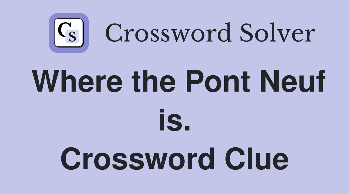 Where the Pont Neuf is. Crossword Clue