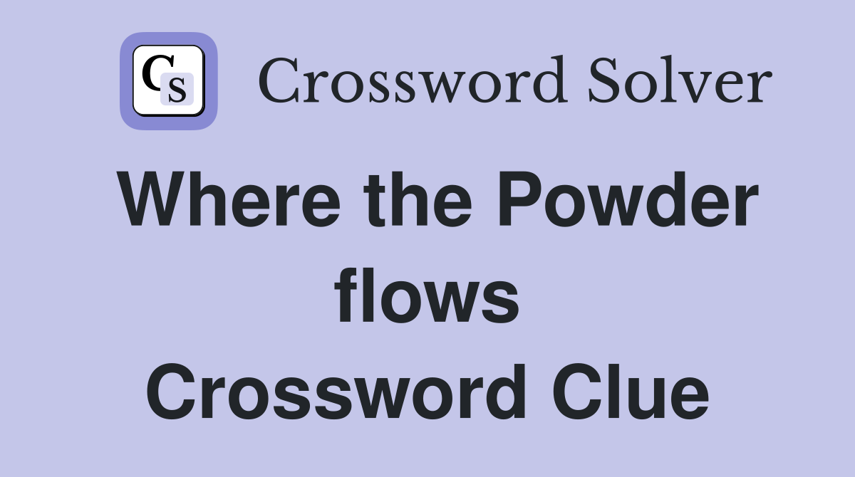 Where the Powder flows Crossword Clue