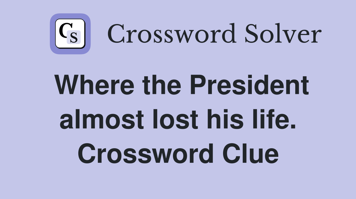 Where the President almost lost his life. Crossword Clue