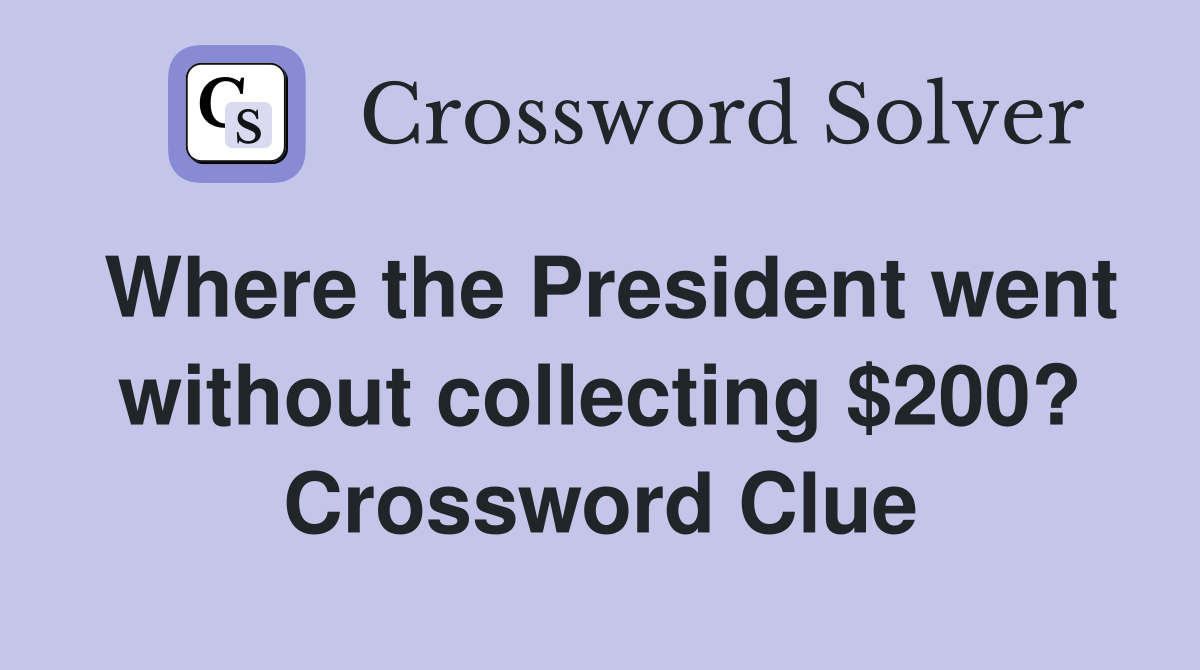 Where the President went without collecting $200? Crossword Clue