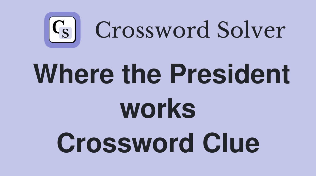 Where the President works Crossword Clue