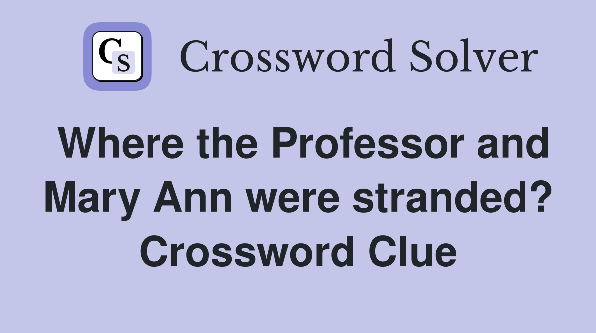 Where the Professor and Mary Ann were stranded? Crossword Clue