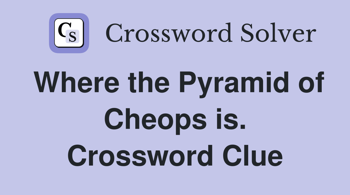 Where the Pyramid of Cheops is. Crossword Clue