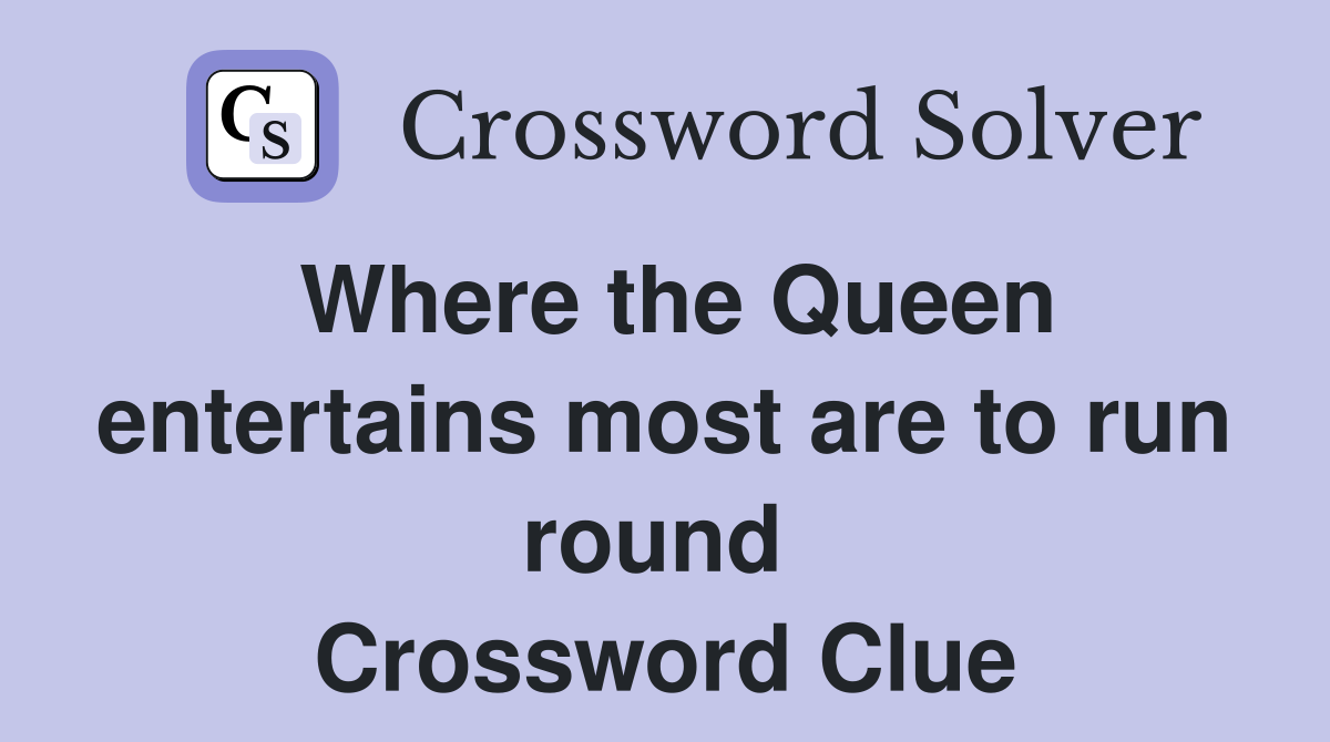 Where the Queen entertains most are to run round  Crossword Clue