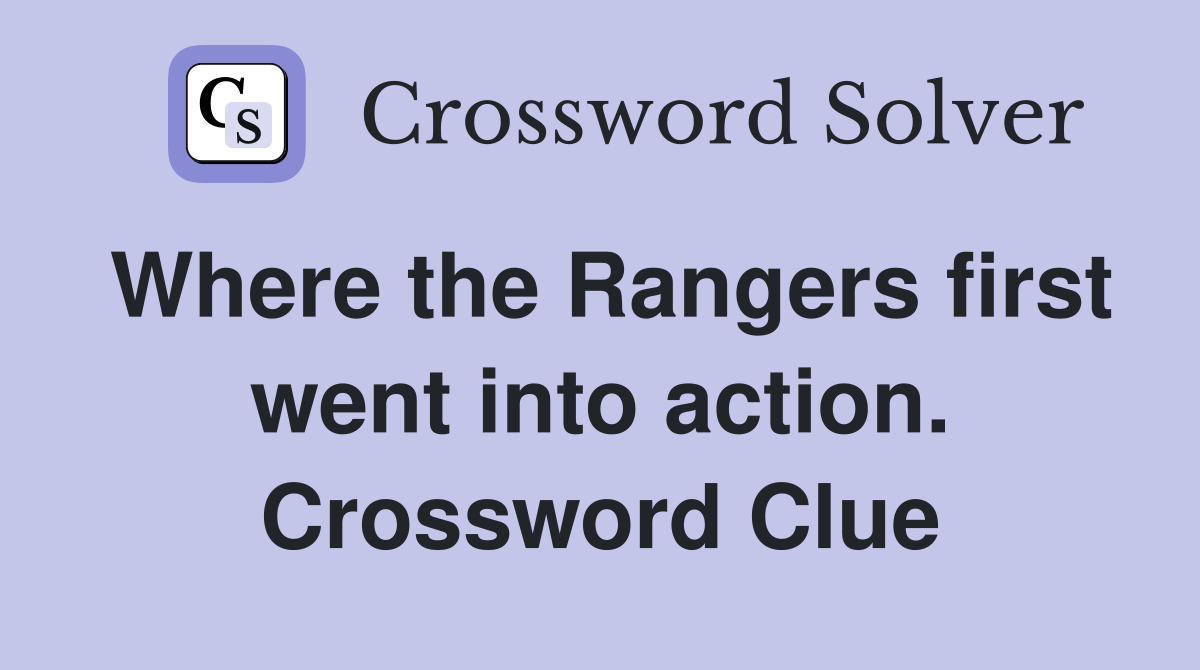 Where the Rangers first went into action. Crossword Clue