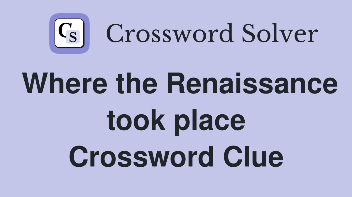 Where the Renaissance took place Crossword Clue