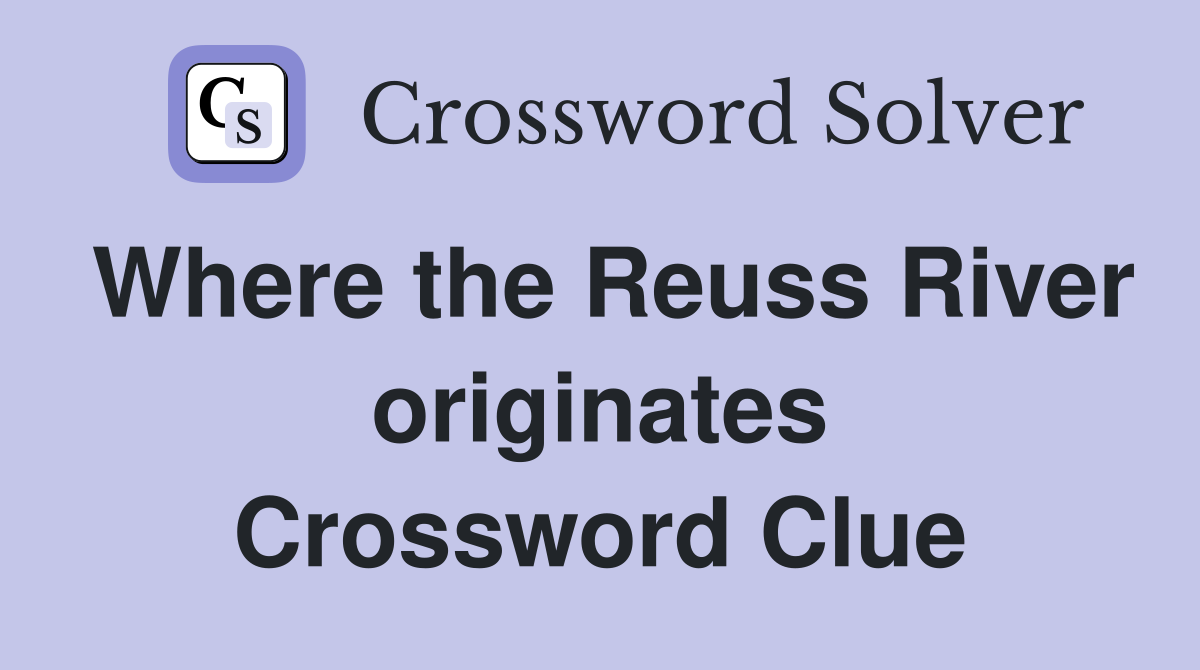Where the Reuss River originates Crossword Clue