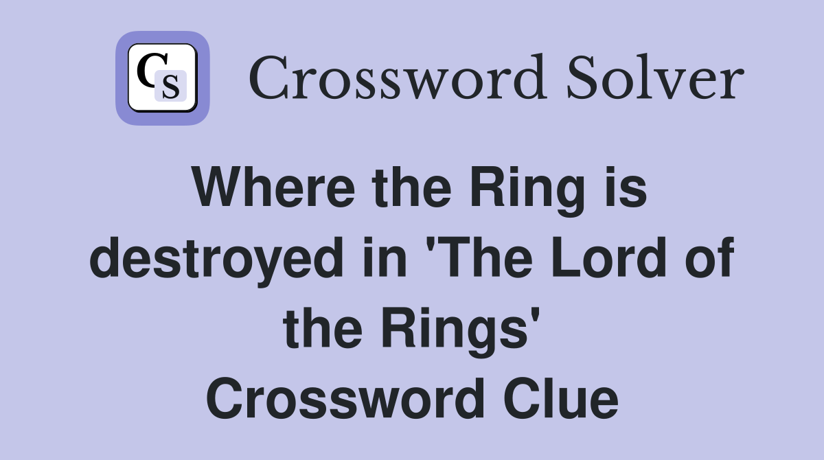 Where the Ring is destroyed in 'The Lord of the Rings' Crossword Clue