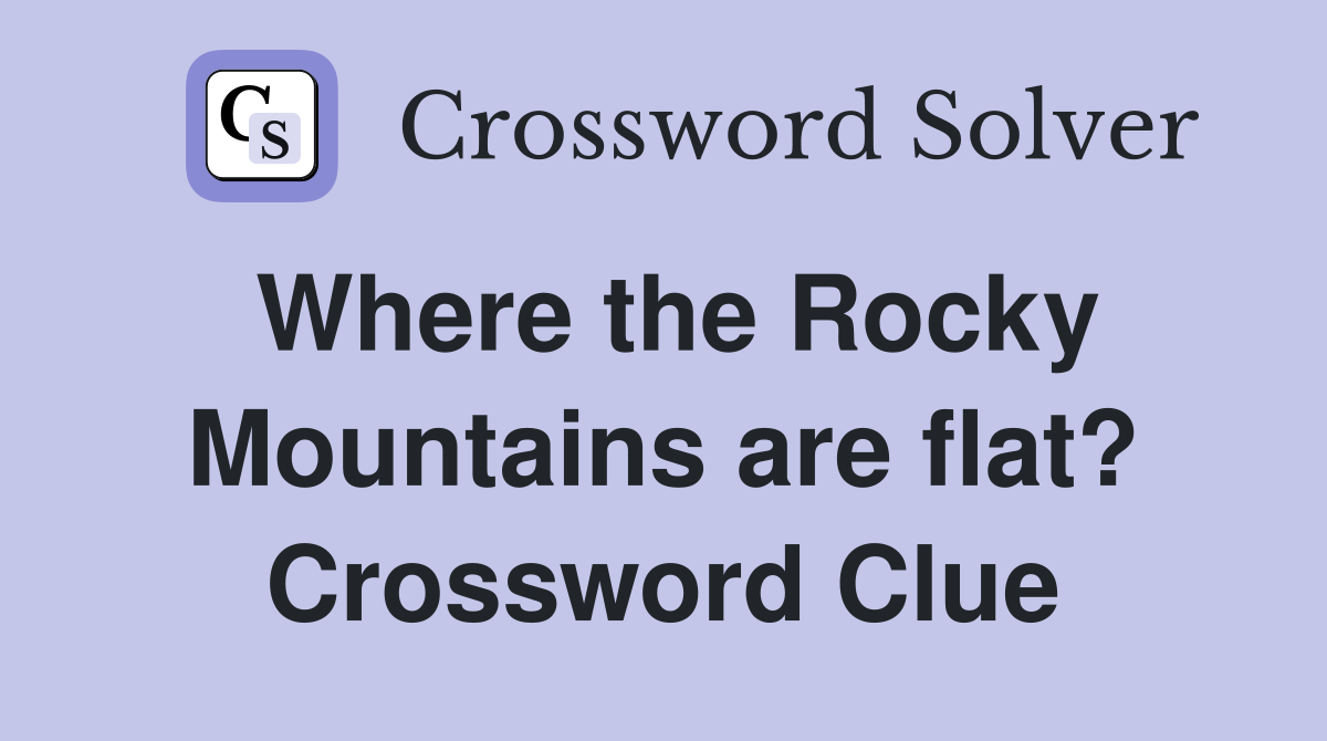 Where the Rocky Mountains are flat? Crossword Clue