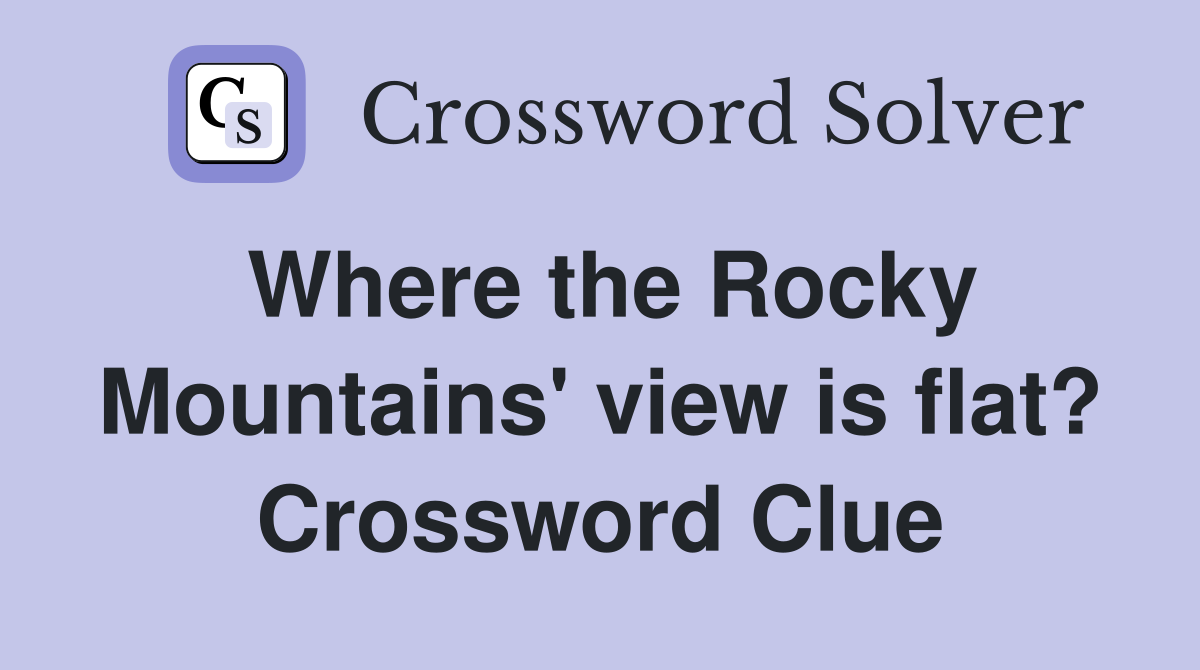 Where the Rocky Mountains' view is flat? Crossword Clue