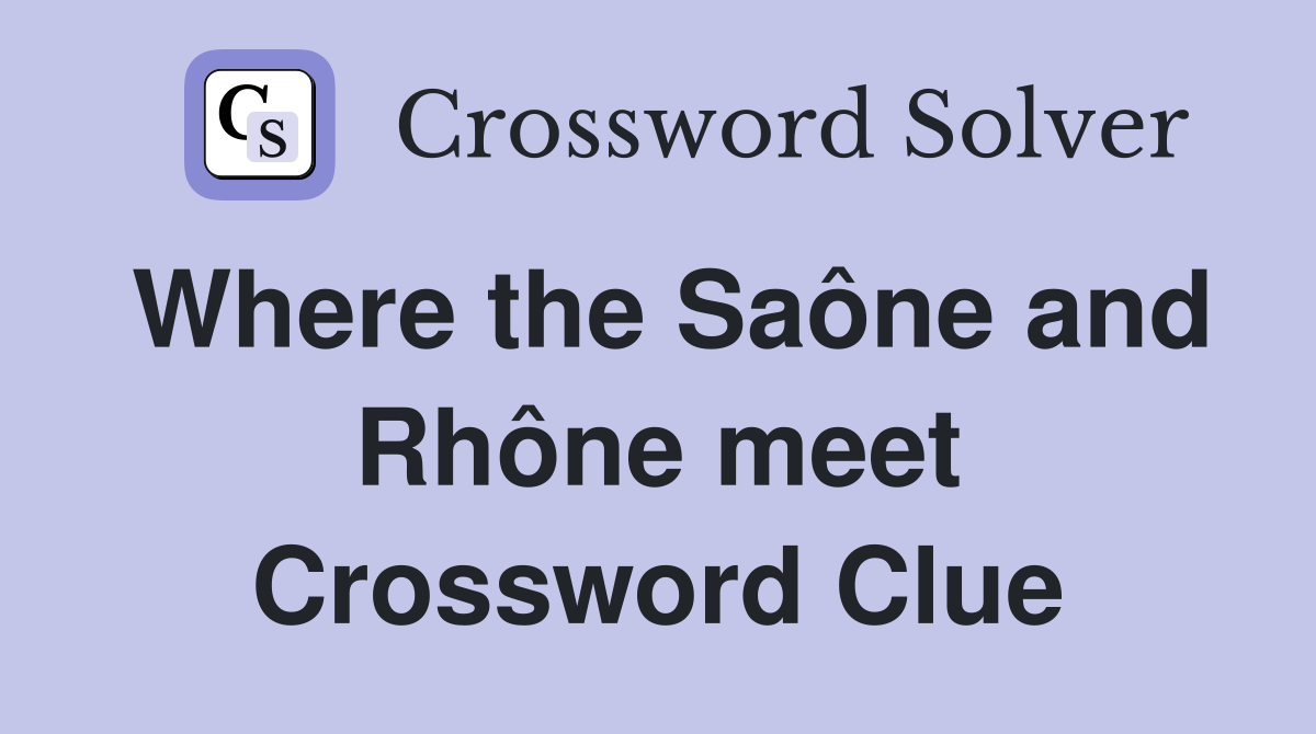 Where the Saône and Rhône meet Crossword Clue