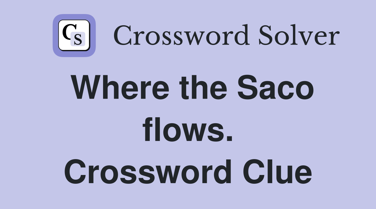 Where the Saco flows. Crossword Clue
