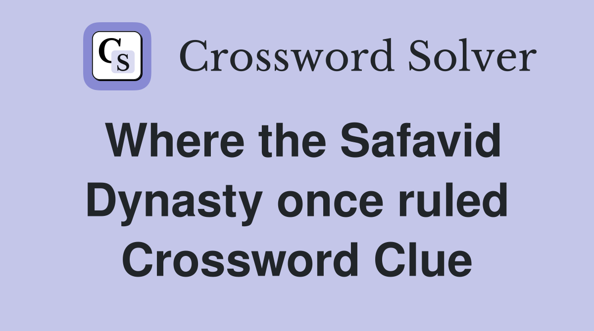 Where the Safavid Dynasty once ruled Crossword Clue