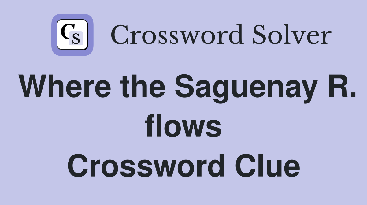 Where the Saguenay R. flows Crossword Clue
