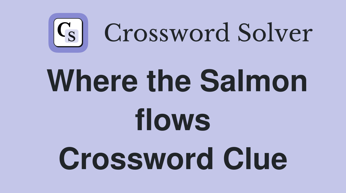 Where the Salmon flows Crossword Clue