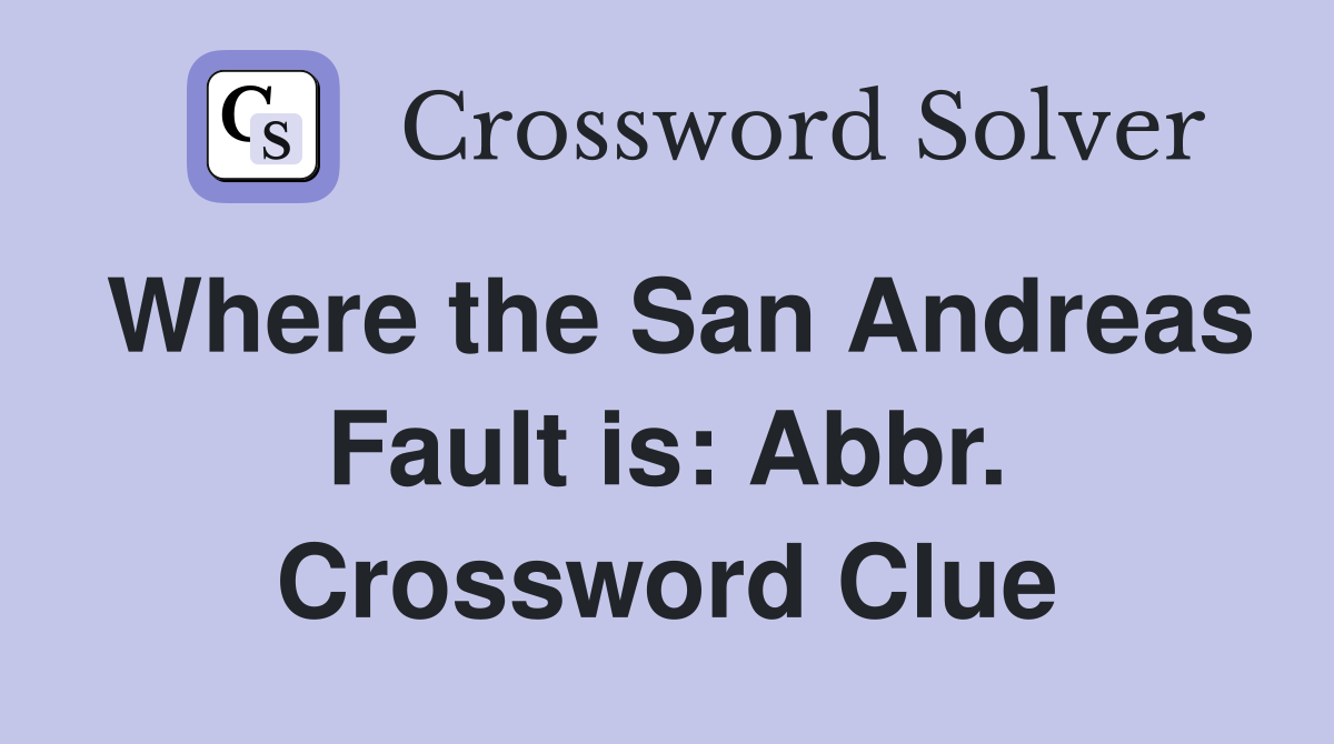 Where the San Andreas Fault is: Abbr. Crossword Clue