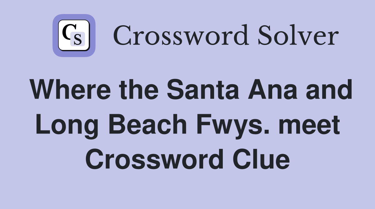 Where the Santa Ana and Long Beach Fwys. meet Crossword Clue