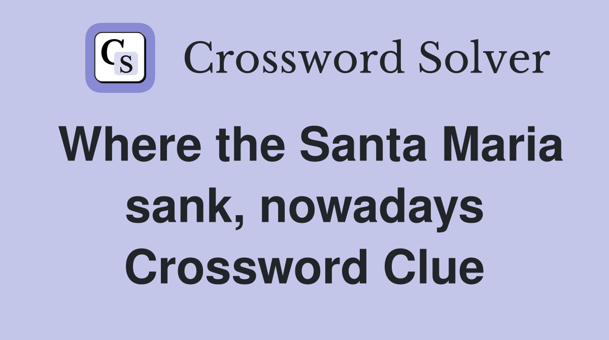 Where the Santa Maria sank, nowadays Crossword Clue