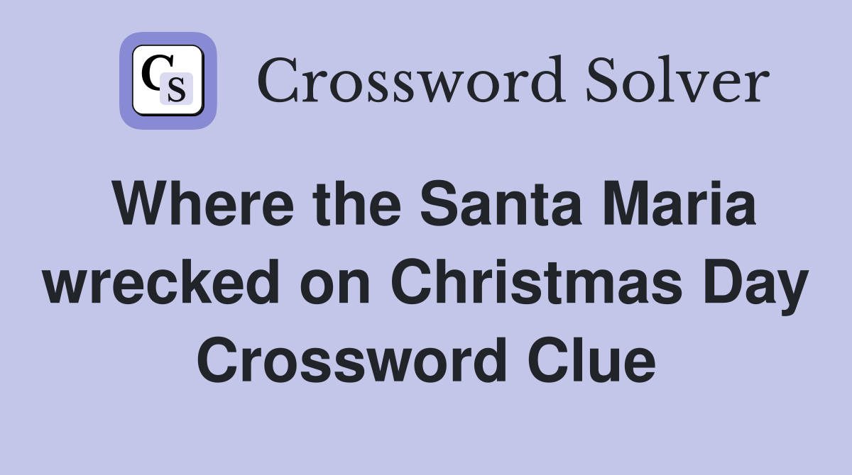 Where the Santa Maria wrecked on Christmas Day Crossword Clue