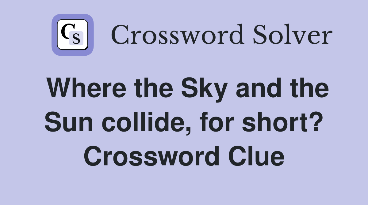 Where the Sky and the Sun collide, for short? Crossword Clue