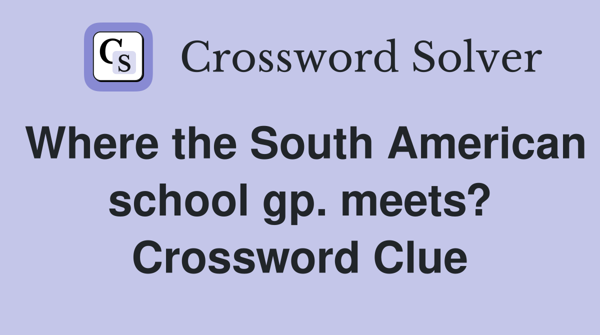 Where the South American school gp. meets? Crossword Clue