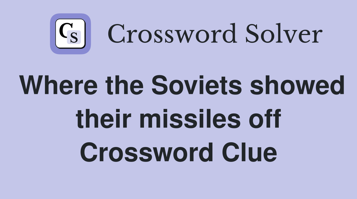 Where the Soviets showed their missiles off Crossword Clue